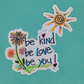 Be Kind Be Love Be You Sticker